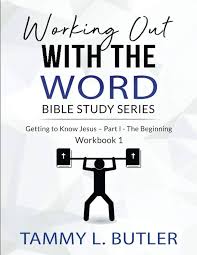Working Out with the Word Bible Study Series Getting to Know Jesus Part I The Beginning by Tammy L. Butler