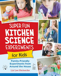 Super Fun Kitchen Science Experiments for Kids by Liz Lee Heinecke