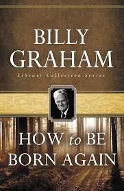 How To Be Born Again Billy Graham