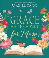 Grace for the Moment for Moms - Max Lucado