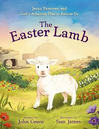 The Easter Lamb: Jesus, Passover, and God's Amazing Plan to Rescue Us, Hardback by John Greco