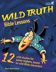 Wild Truth Bible Lessons: 12 Wild Studies for Junior Highers, based on Wild Bible Characters