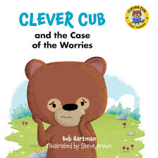 Little Cub and the Case of the Worries by Bob Hartman