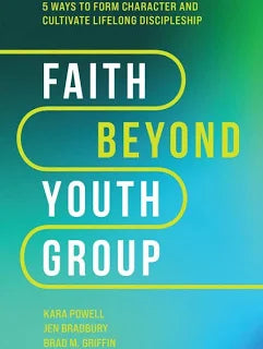 Faith Beyond Youth Group: 5 Ways to Form Character and Cultivate Lifelong Discipleship Hardcover